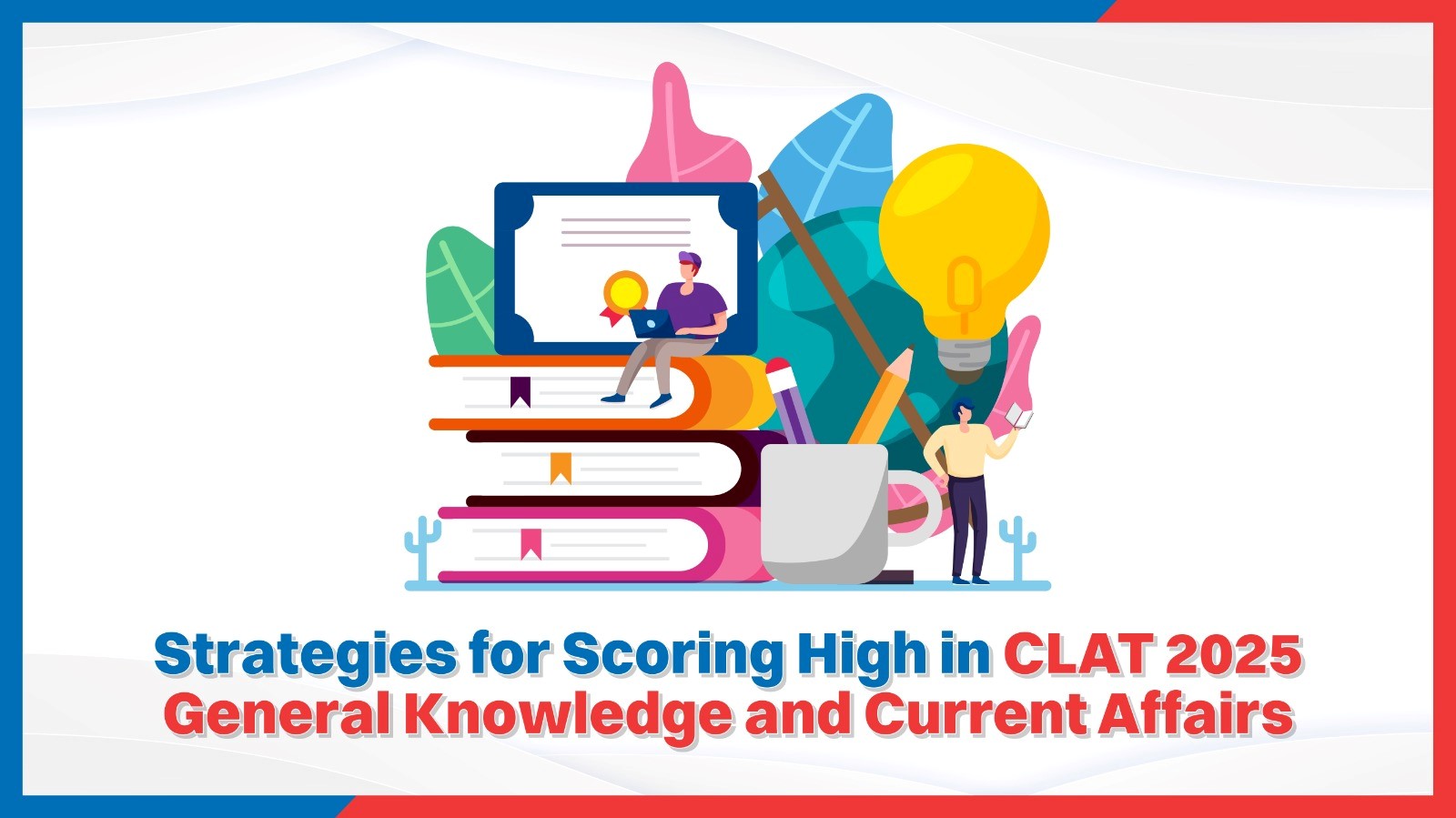 Strategies for Scoring High in CLAT 2025 General Knowledge and Current Affairs.jpg